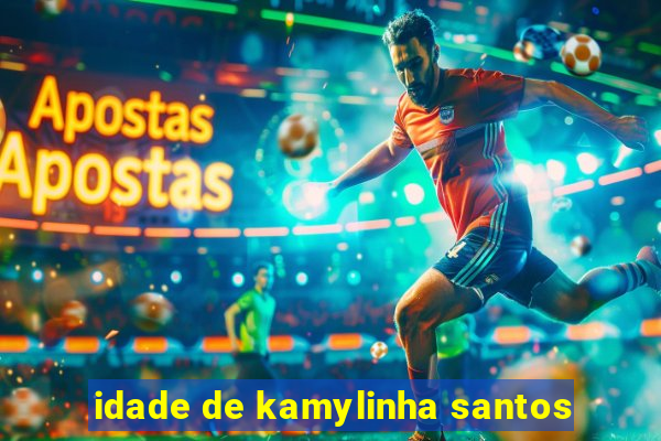 idade de kamylinha santos